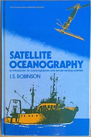 Satellite Oceanography: An Introduction for Oceanographers and Remote-Sensing Scientist (Ellis Horwood Series in Marine Science)