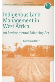 Indigenous Land Management in West Africa: An Environmental Balancing Act (Oxford Geographical and Environmental Studies)