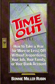 Time Out: How to Take a Year (or More or Less) Off Without Jeopardizing Your Job, Your Family, or Your Bank Account