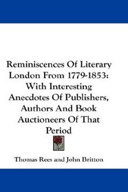 Reminiscences Of Literary London From 1779-1853: With Interesting Anecdotes Of Publishers, Authors And Book Auctioneers Of That Period