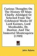 Curious Thoughts On The History Of Man: Chiefly Abridged Or Selected From The Celebrated Works Of Lord Kaimes, Lord Monboddo, Dr. Dunbar, And The Immortal Montesquieu (1789)