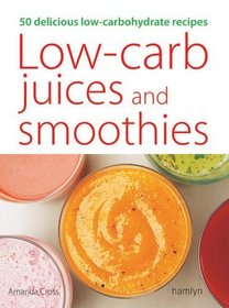 Low-Carb Juices and Smoothies: 50 Delicious Low-Carbohydrate Recipes