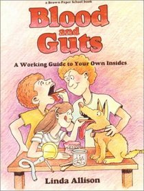 Blood and Guts: A Working Guide to Your Own Insides (Brown Paper School Book)