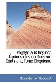 Voyage aux Rgions quinoxiales du Nouveau Continent, Tome Cinquime