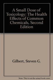 A Small Dose of Toxicology: The Health Effects of Common Chemicals, Second Edition