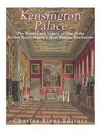 Kensington Palace: The History of One of the British Royal Family?s Most Famous Residences