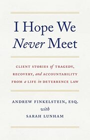 I Hope We Never Meet: Client Stories of Tragedy, Recovery, and Accountability from a Life in Deterrence Law