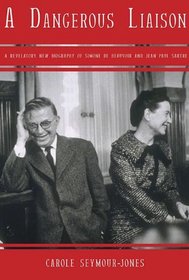 A Dangerous Liasion: A Revalatory New Biography of Simone DeBeauvoir and Jean-Paul Sartre