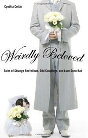 Weirdly Beloved: Tales of Strange Bedfellows, Odd Couplings, and Love Gone Bad