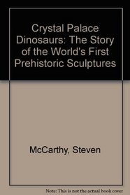 Crystal Palace Dinosaurs: The Story of the World's First Prehistoric Sculptures