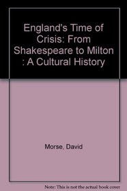 England's Time of Crisis: From Shakespeare to Milton : A Cultural History