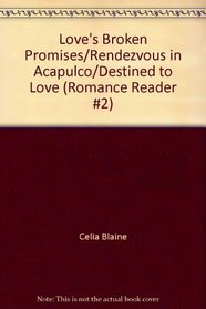 Love's Broken Promises/Rendezvous in Acapulco/Destined to Love (Romance Reader #2)