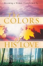 The Colors of His Love: Becoming a Woman Transformed By...