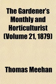 The Gardener's Monthly and Horticulturist (Volume 21, 1879)