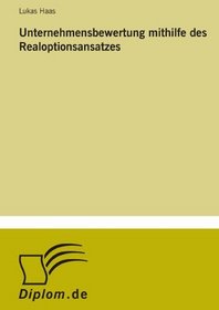 Unternehmensbewertung mithilfe des Realoptionsansatzes (German Edition)