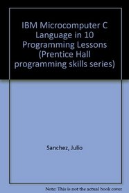 IBM Microcomputer C in 10 Programming Lessons (Prentice Hall programming skills series)