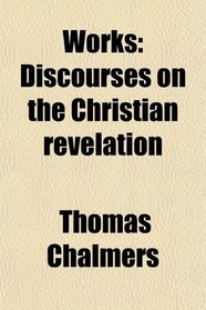 Works: Discourses on the Christian revelation