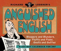 Richard Lederer's Anguished English 2007 Calendar: Bloopers And Blunders