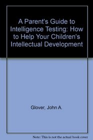 A Parent's Guide to Intelligence Testing: How to Help Your Children's Intellectual Development