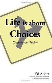 Life is about Choices: Creating our Reality