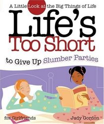 Life's Too Short to Give Up Slumber Parties: A Little Look At The Big Things Of Life (Life's to Short)