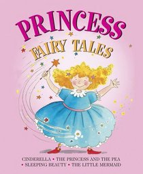 Princess Fairy Tales: Cinderella, The Princess And The Pea; Sleeping Beauty; The Little Mermaid