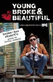 Young, Broke, and Beautiful: Broke-Ass Stuart's Guide to Living Cheaply