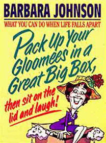 Pack Up Your Gloomies in a Great Big Box, then sit on the lid and laugh!
