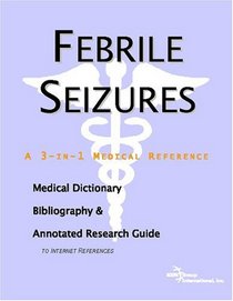 Febrile Seizures - A Medical Dictionary, Bibliography, and Annotated Research Guide to Internet References
