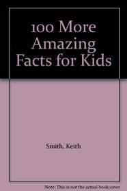 100 More Amazing Facts for Kids