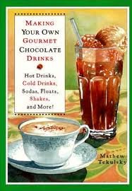 Making Your Own Gourmet Chocolate Drinks: Hot Drinks, Cold Drinks, Sodas, Floats, Shakes, & More!