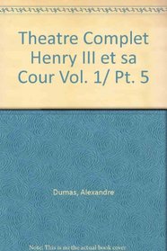 Theatre Complet  Henry III et sa Cour Vol. 1/ Pt. 5