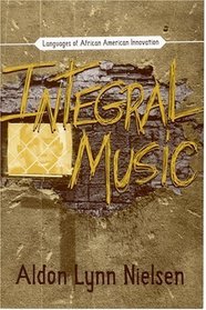 Integral Music : Languages Of African-American Innovation (Modern  Contemporary Poetics)