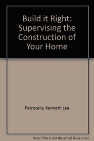 Build It Right: Supervising the Construction of Your Home