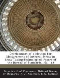 Development of a Method for Measurement of Internal Stress in Brass Tubing: Technological Papers of the Bureau of Standards, No. 113