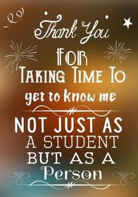 Thank You For Taking Time To Get To Know Me Not Just As A Student But As A Person: Thank You Gift For Teacher (Teacher Appreciation Gift Notebook) (Teacher Thank You Notebook) (Volume 3)