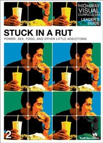 Stuck in a Rut Leader's Guide: Power, Sex, Food, and Other Little Addictions (Highway Visual Curriculum)