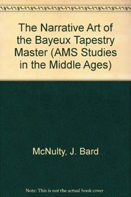 The Narrative Art of the Bayeux Tapestry Master (Ams Studies in the Middle Ages)