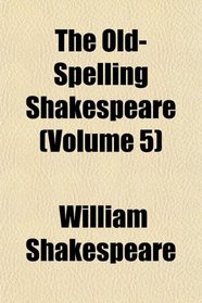The Old-Spelling Shakespeare (Volume 5)