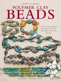 How to Make Polymer Clay Beads: 35 Step-by-step Projects Show How to Make Beautiful Beads & Jewelry -- 2008 publication