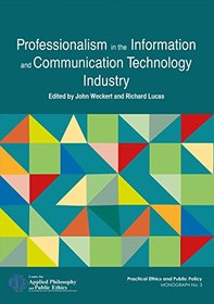 Professionalism in the Information and Communication Technology Industry (Centre for Applied Philosophy and Public Ethics)