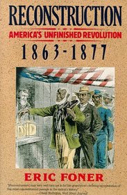 Reconstruction: America's Unfinished Revolution, 1863-1877 (New American Nation Series)