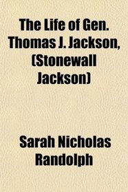 The Life of Gen. Thomas J. Jackson, (