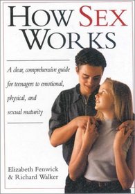 How Sex Works: A Clear, Comprehensive Guide for Teenages to Emotional, Physical and Sexual Maturity