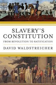 Slavery's Constitution: From Revolution to Ratification