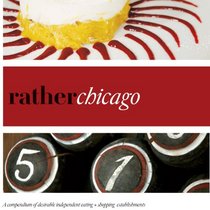 Rather Chicago: A compendium of desirable independent eating + shopping establishments