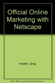 Official Online Marketing With Netscape: With Windows & Macintosh : Build Your Business With the Power of Netscape