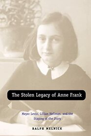 The Stolen Legacy of Anne Frank: Meyer Levin, Lillian Hellman, and the Staging of the Diary