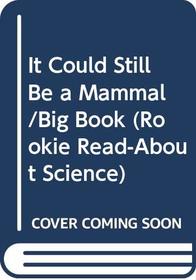 It Could Still Be a Mammal/Big Book (Rookie Read-About Science)