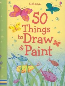 50 Things to Draw and Paint (50 Things to Make and Do)